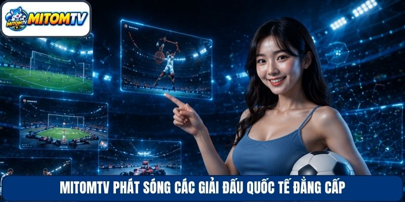 MitomTV phát sóng các giải đấu quốc tế đẳng cấp