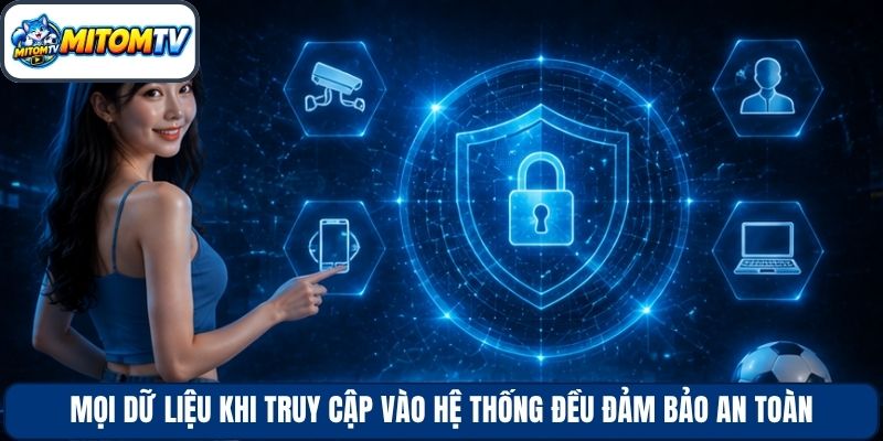 Mọi dữ liệu khi truy cập vào hệ thống đều đảm bảo an toàn