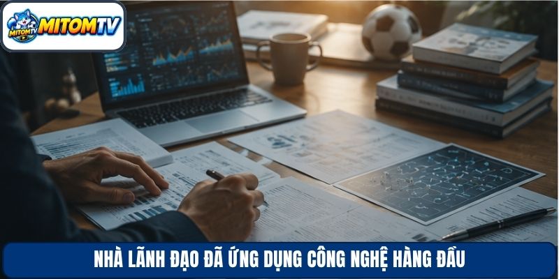 Nhà lãnh đạo đã ứng dụng công nghệ hàng đầu