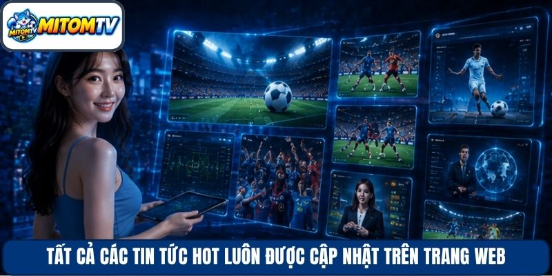 Tất cả các tin tức hot luôn được cập nhật trên trang web